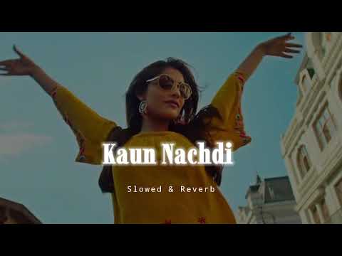 Kaun Nachdi - Slowed & Reverb - Guru Randhawa x Neeti Mohan