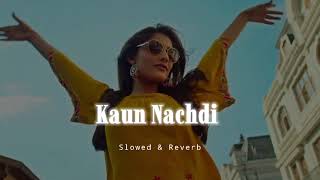Kaun Nachdi - Slowed &amp; Reverb - Guru Randhawa x Neeti Mohan