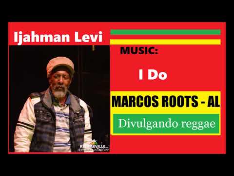 DIVULGANDO: Ijahman Levi -  I Do / MARCOS ROOTS - AL