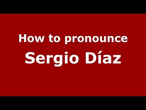 How to pronounce Sergio Díaz (Spanish/Spain) - PronounceNames.com