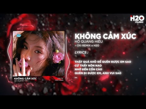 Không Cảm Xúc (OXI Remix) - Hồ Quang Hiếu x H2O | Vậy Mà Người Vội Vàng Quên Mau Remix Hot TikTok