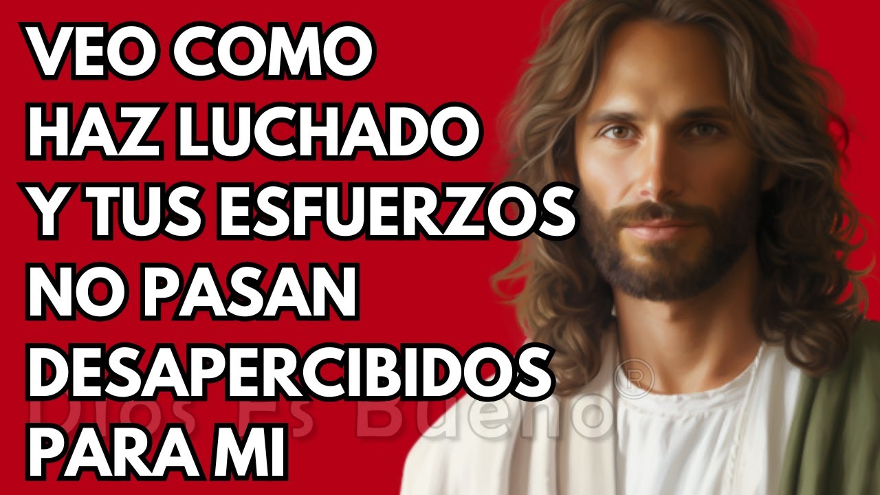 Veo como haz luchado y perseverado con todas tus fuerzas | Dios Es Bueno