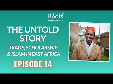Roots Conversations #14: Trade, Scholarship & Islam in East Africa- Ustadh Mohammed Abdullah Artan