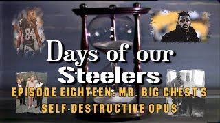 Days of our Steelers: Episode Eighteen - Mr. Big Chest&#39;s Self-Destructive Opus