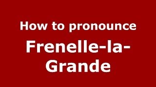 How to pronounce Frenelle-La-Grande