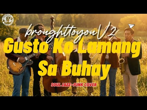 Gusto Ko Lamang Sa Buhay (Soul Jazz-Funk Cover) - Brought To You