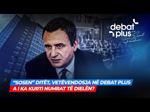 🔴“SOSEN” DITËT, VETËVENDOSJA NË DEBAT PLUS - A I KA KURTI NUMRAT TË DIELËN? - Debat Plus