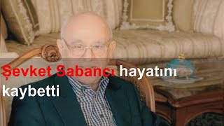 Şevket Sabancı hayatını kaybetti