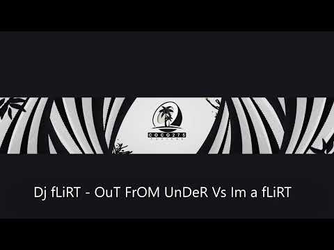 Dj fLiRT   OuT FrOM UnDeR Vs Im a fLiRT