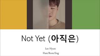 Lee Hyun - Not Yet ( 아직은) Han/Rom/Eng Lyrics