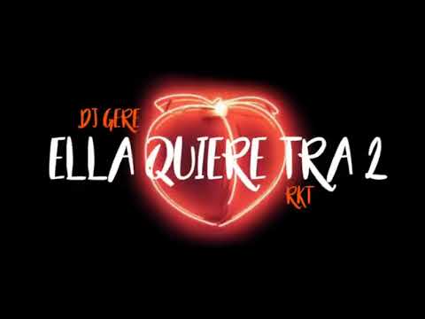 ELLA QUIERE TRA 2  - DJ GERE - RKT
