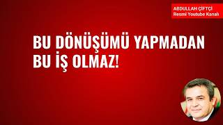 BU DÖNÜŞÜMÜ YAPMADAN BU İŞ OLMAZ!