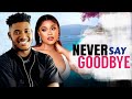 Never Say Goodbye Complete Season- Chidi Dike &Chioma Nwaoha 2024 Latest Nigerian Movie