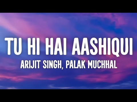 Tu Hi Hai Aashiqui Lyrics - Dishkiyaoon | Arijit Singh, Palak Muchhal