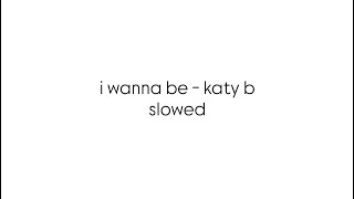 I Wanna Be - Katy B (Slowed)