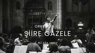 Şiire Gazele Şiirə Qəzələ  Ali Ağa VAHİD  Veziri Azam Cover  ORKESTRA İLE Yeni Albüm