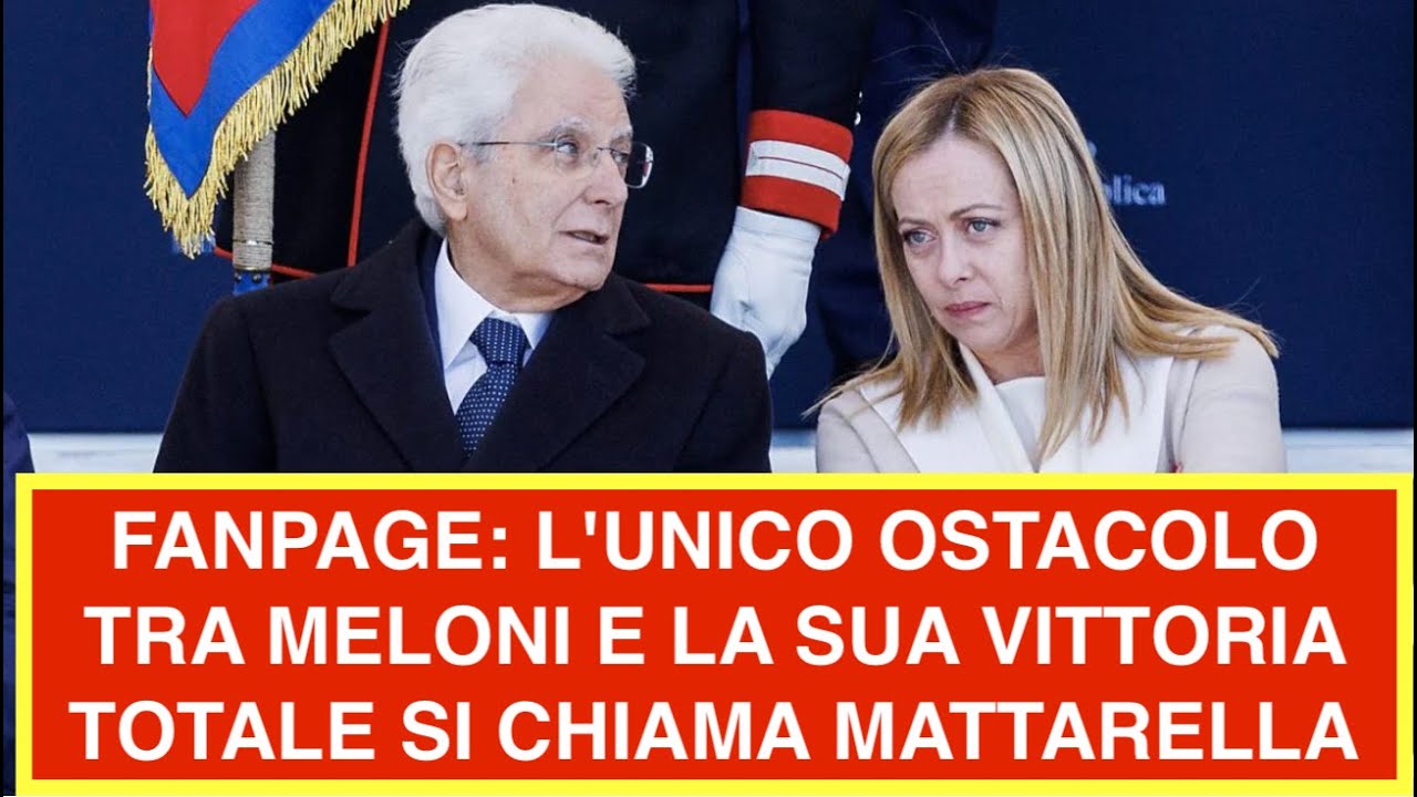 FANPAGE: L'UNICO OSTACOLO TRA MELONI E LA SUA VITTORIA TOTALE SI CHIAMA MATTARELLA