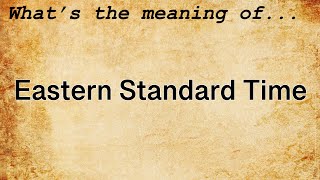Eastern Standard Time Meaning : Definition of Eastern Standard Time