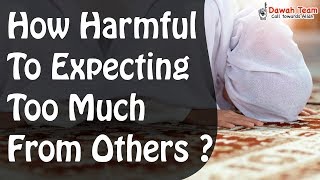 How Harmful To Expecting Too Much From Others ? ᴴᴰ ┇Nouman Ali Khan┇ Dawah Team