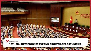 16th NA: New policies expand growth opportunities | Vietnam Today
