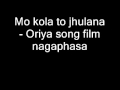 Mo kola to jhulana- Oriya song film nagaphasa ...