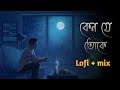Keno Je Toke কেন যে তোকে Lofi Mix Mon Jaane Na Yash Mimi Raj Barman Arnab Lofi Mus