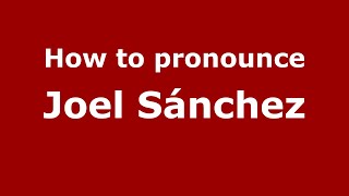 How to pronounce Joel Sánchez