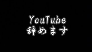 YouTube辞めます。【ガチ】