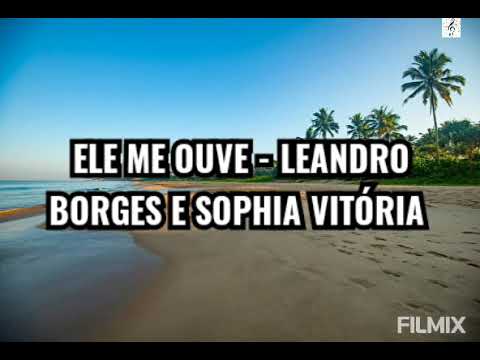 ele me ouve - Leandro Borges e Sophia Vitória ( letra)
