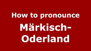 How to pronounce M&auml;rkisch-Oderland