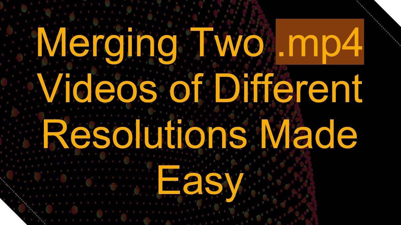 Merging Two .mp4 Videos of Different Resolutions Made Easy
