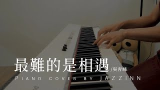 最難的是相遇 ( 吳青峰 ) - Piano cover by JAZZINN