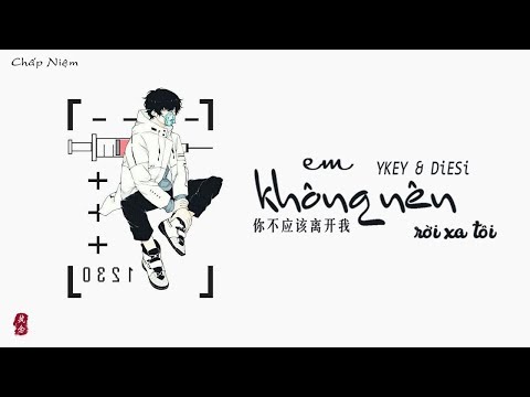 [Vietsub + Pinyin] Em Không Nên Rời Xa Tôi - YKEY, DiESi || 你不应该离开我 - YKEY, DiESi