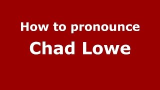 How to pronounce Chad Lowe