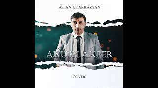 Aslan Charkazyan - Anush Axper COVER (2021)