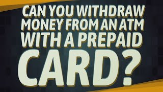 Can you withdraw money from an ATM with a prepaid card?