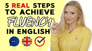 5 REALISTIC steps to achieve fluency in English