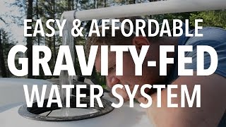 Easy & Affordable Gravity Fed Water System for Off Grid Living
