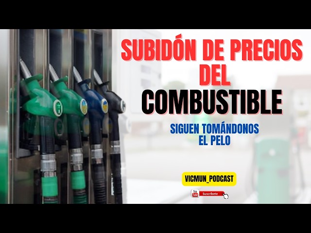 SUBIDA BRUTAL DE PRECIOS de la gasolina y el diesel: ¡Esto no se justifica de ninguna manera!
