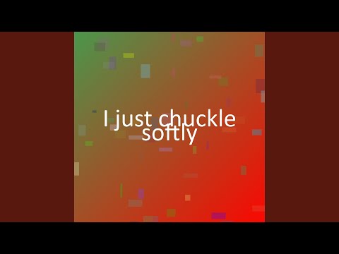 I just chuckle softly