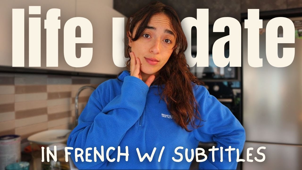 Life update in FRENCH (with subtitles)