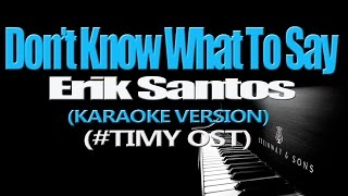 DON&#39;T KNOW WHAT TO SAY - Erik Santos (KARAOKE VERSION) (Til I Met You OST)