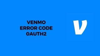 How To Resolve Venmo Error Code 0Auth2