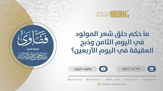 ما حكم حلق شعر المولود في اليوم الثامن وذبح العقيقة في اليوم الأربعين -الشيخ عبدالرحمن البراك(11982) image