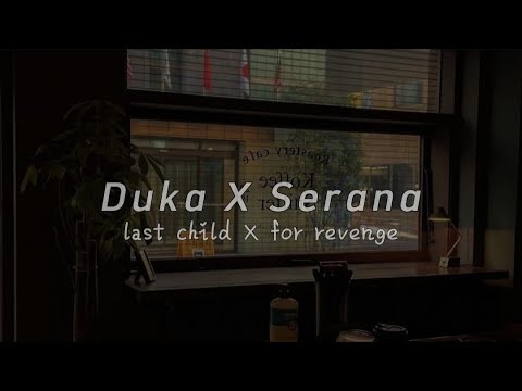 duka x serana - last child x for revenge | speed up [tiktok version]
