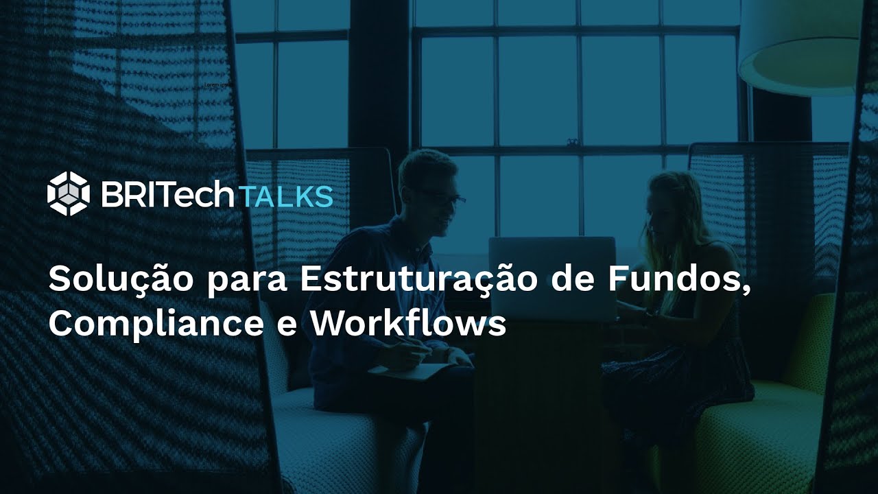 BRITech Talks: solução para Estruturação de Fundos, Compliance e Workflows