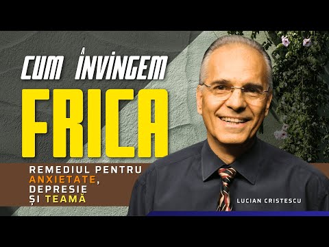 Lucian Cristescu - Cum învingem frica? Remediul pentru anxietate - predici creștine