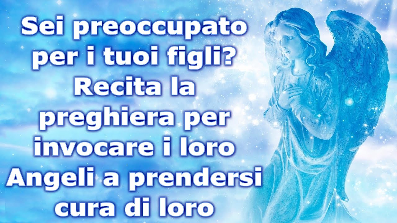 Sei preoccupato per i tuoi figli Recita la preghiera per invocare i loro Angeli