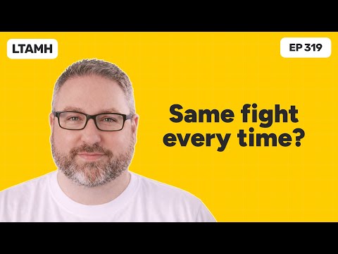 The same argument, over and over: what’s going on? (Episode 319)