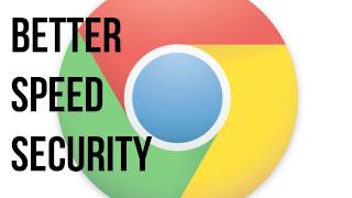Make Chrome Faster and More Secure